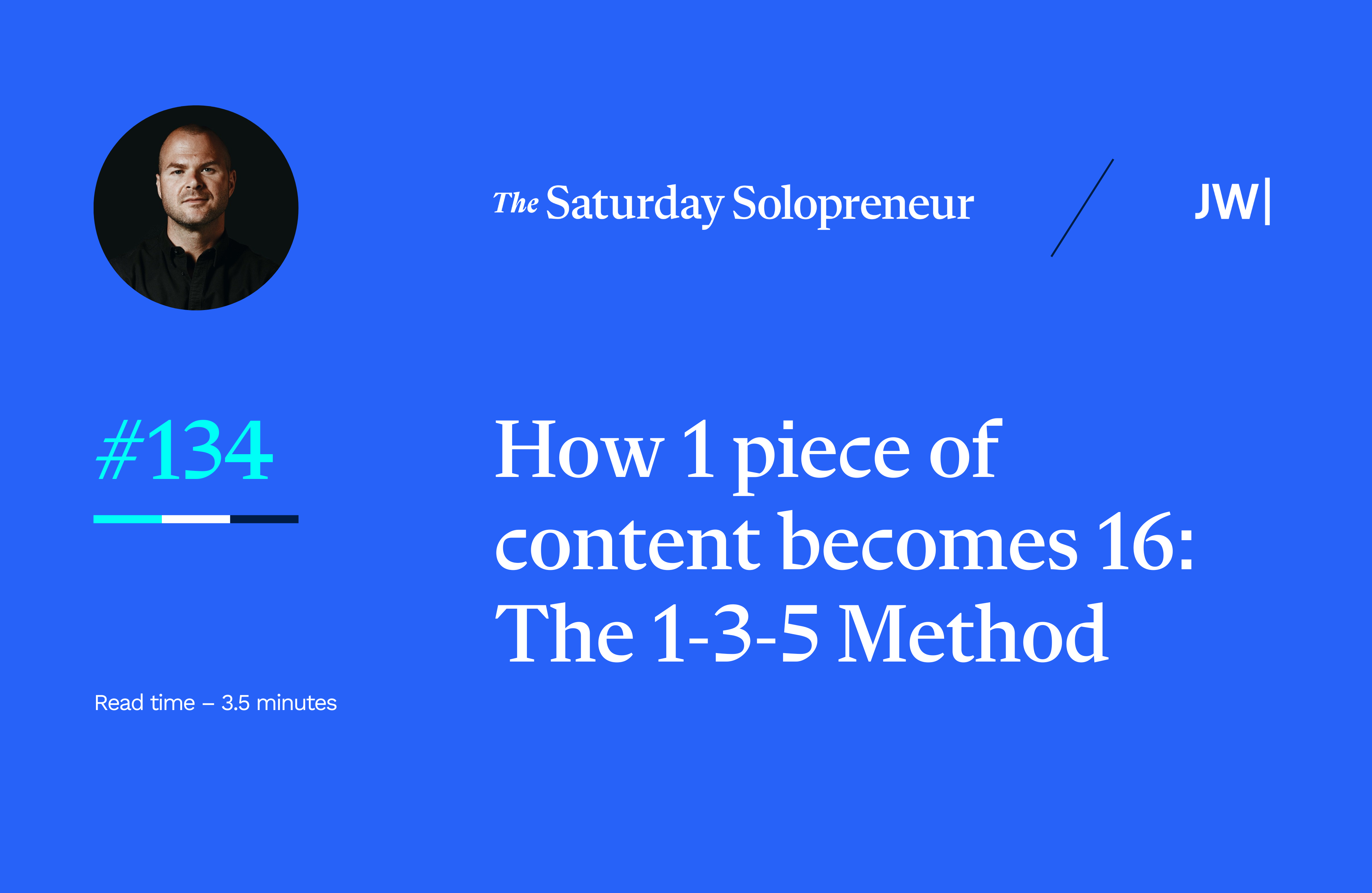how-1-piece-of-content-becomes-16-the-1-3-5-method-justin-welsh